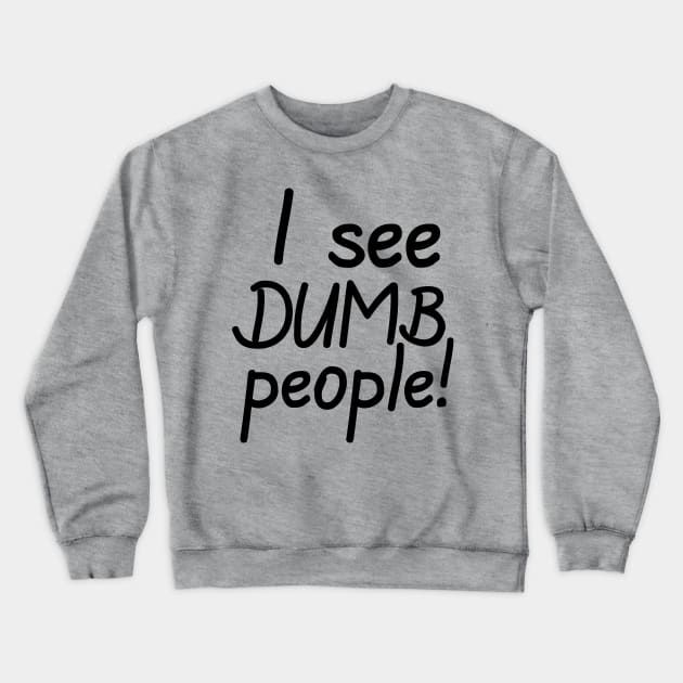 I See Dumb People Crewneck Sweatshirt by PeppermintClover